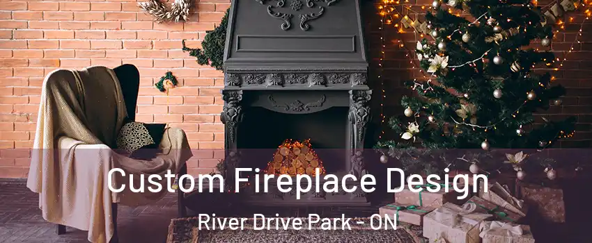  Custom Fireplace Design River Drive Park - ON