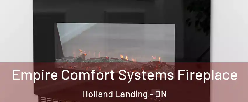 Empire Comfort Systems Fireplace Holland Landing - ON