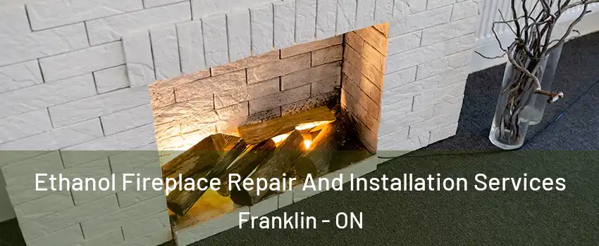  Ethanol Fireplace Repair And Installation Services Franklin - ON