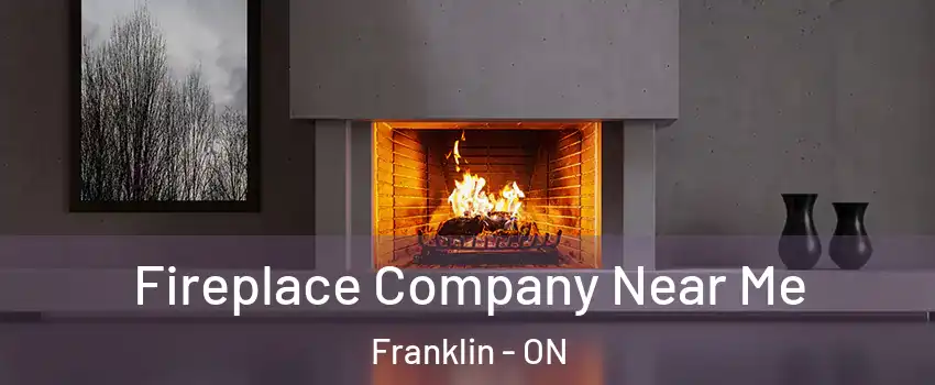  Fireplace Company Near Me Franklin - ON