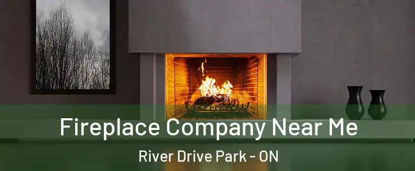 Fireplace Company Near Me River Drive Park - ON