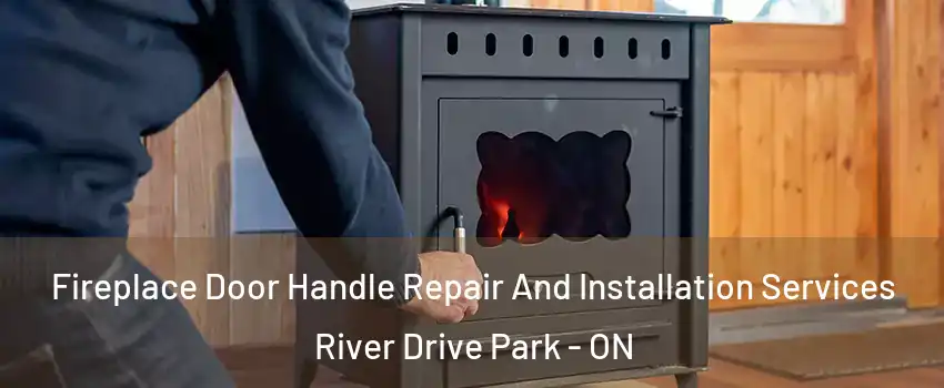  Fireplace Door Handle Repair And Installation Services River Drive Park - ON