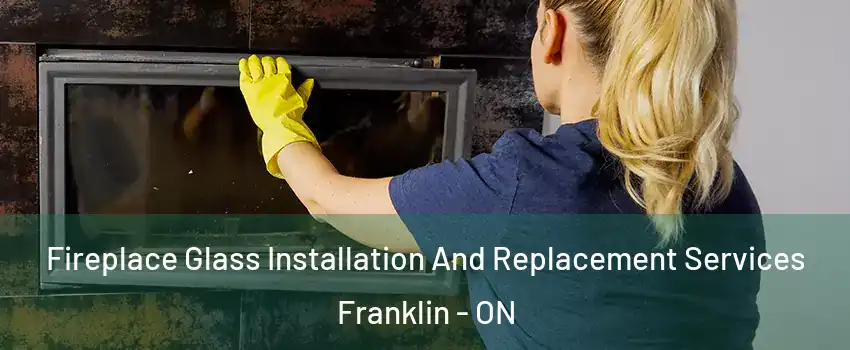  Fireplace Glass Installation And Replacement Services Franklin - ON