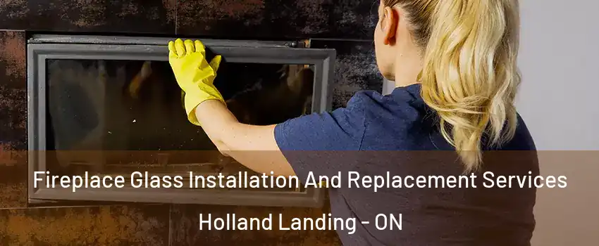  Fireplace Glass Installation And Replacement Services Holland Landing - ON