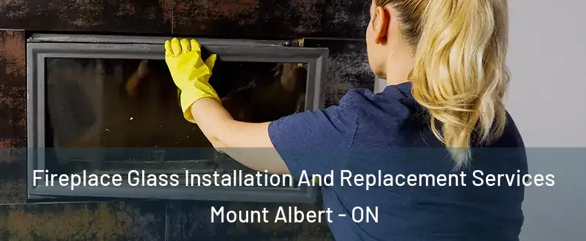  Fireplace Glass Installation And Replacement Services Mount Albert - ON
