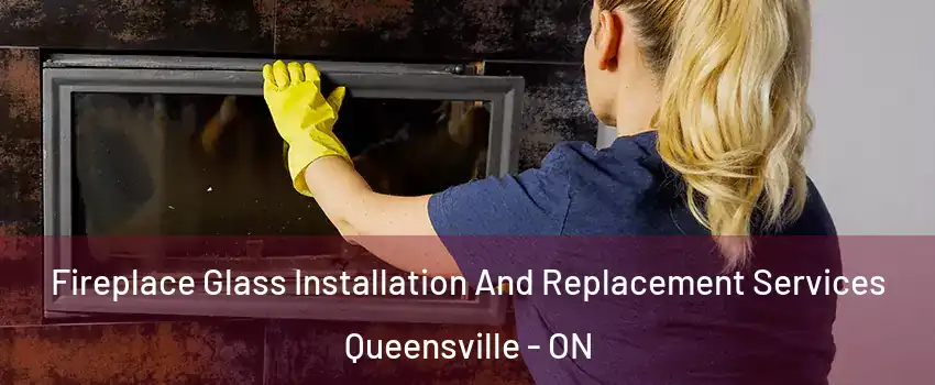  Fireplace Glass Installation And Replacement Services Queensville - ON