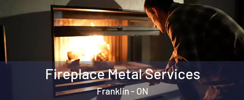 Fireplace Metal Services Franklin - ON