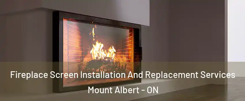 Fireplace Screen Installation And Replacement Services Mount Albert - ON