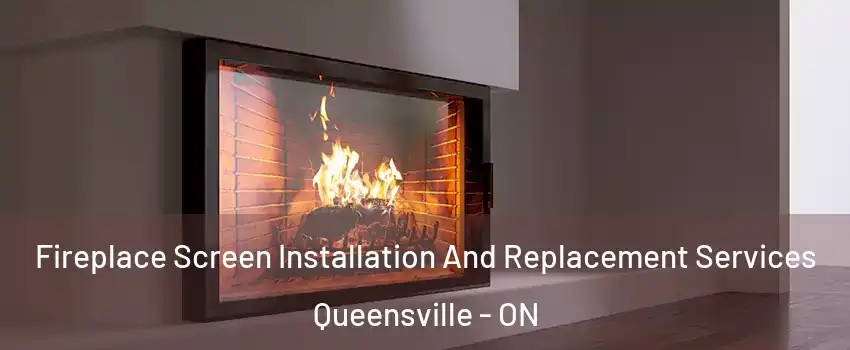 Fireplace Screen Installation And Replacement Services Queensville - ON