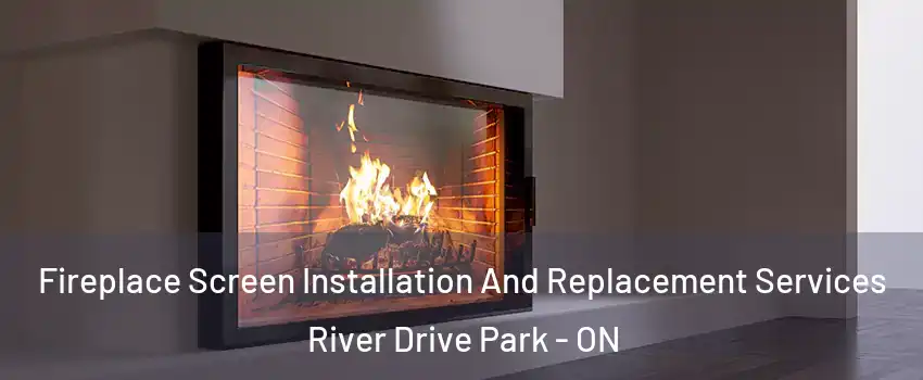Fireplace Screen Installation And Replacement Services River Drive Park - ON