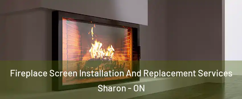 Fireplace Screen Installation And Replacement Services Sharon - ON