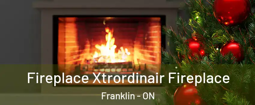 Fireplace Xtrordinair Fireplace Franklin - ON