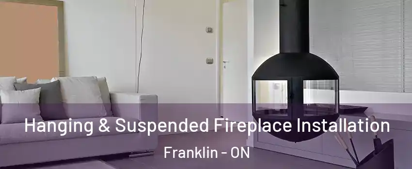Hanging & Suspended Fireplace Installation Franklin - ON