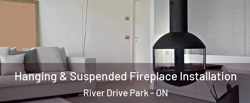 Hanging & Suspended Fireplace Installation River Drive Park - ON