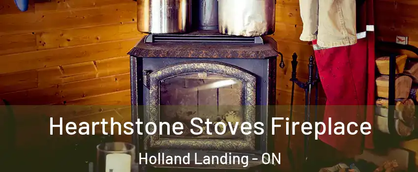 Hearthstone Stoves Fireplace Holland Landing - ON