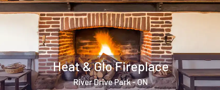  Heat & Glo Fireplace River Drive Park - ON