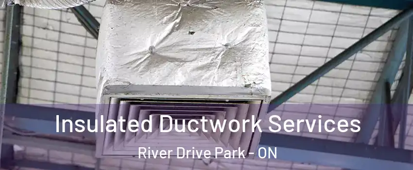  Insulated Ductwork Services River Drive Park - ON