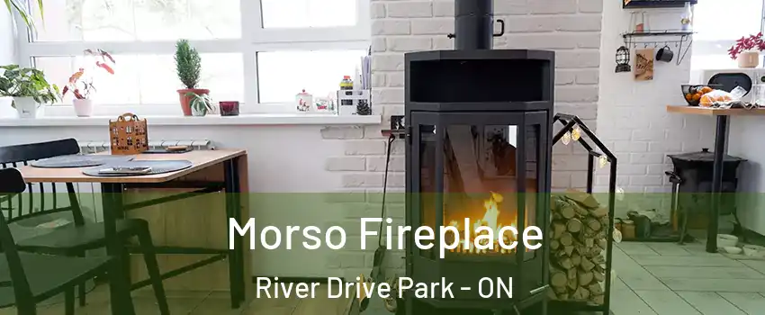  Morso Fireplace River Drive Park - ON