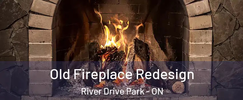  Old Fireplace Redesign River Drive Park - ON