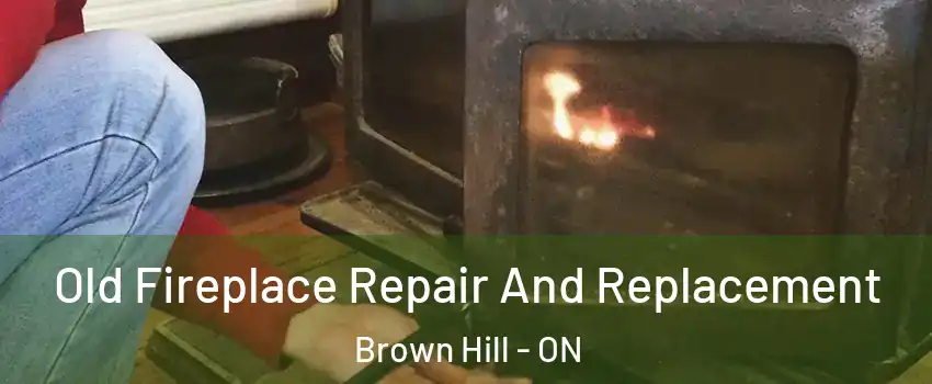  Old Fireplace Repair And Replacement Brown Hill - ON