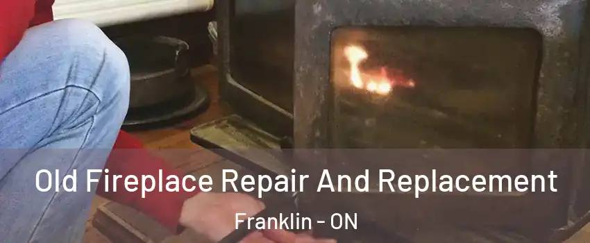  Old Fireplace Repair And Replacement Franklin - ON