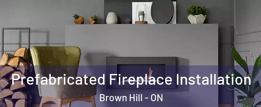  Prefabricated Fireplace Installation Brown Hill - ON