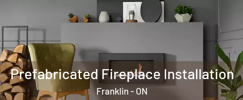  Prefabricated Fireplace Installation Franklin - ON