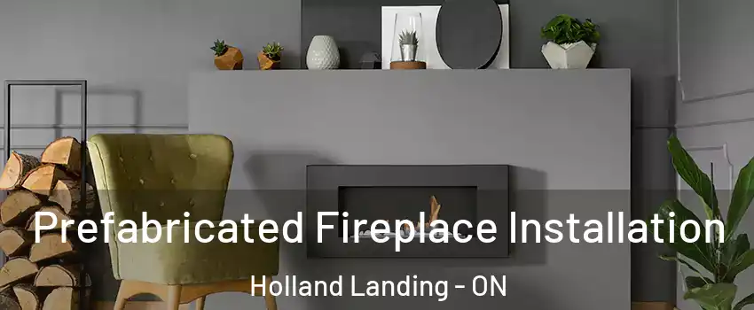  Prefabricated Fireplace Installation Holland Landing - ON