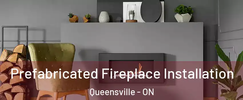  Prefabricated Fireplace Installation Queensville - ON