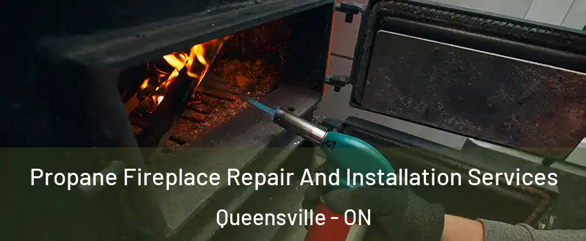 Propane Fireplace Repair And Installation Services Queensville - ON