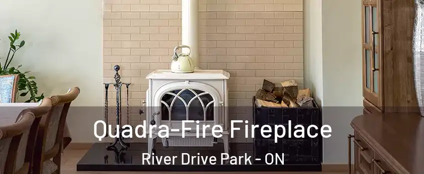  Quadra-Fire Fireplace River Drive Park - ON