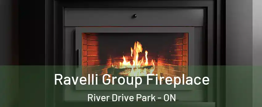 Ravelli Group Fireplace River Drive Park - ON