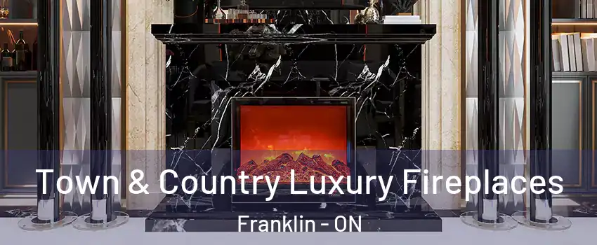  Town & Country Luxury Fireplaces Franklin - ON