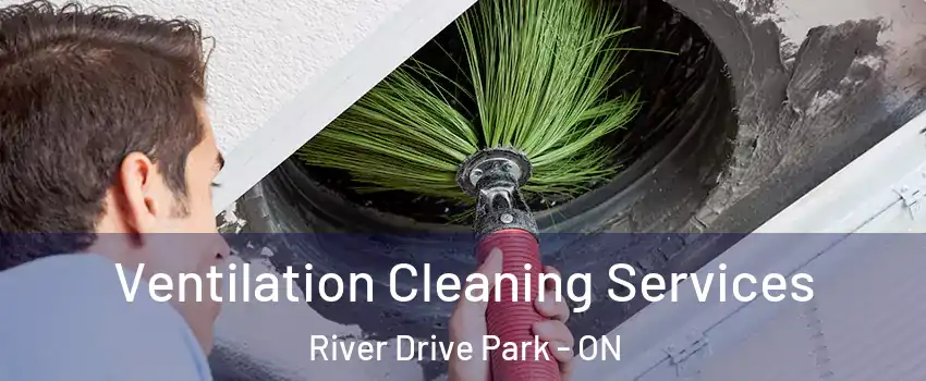  Ventilation Cleaning Services River Drive Park - ON