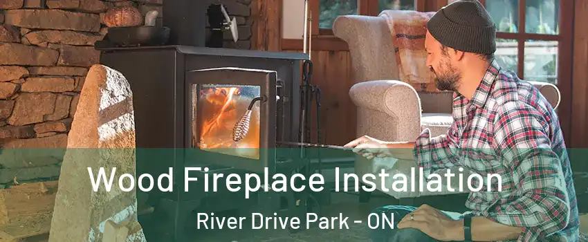  Wood Fireplace Installation River Drive Park - ON
